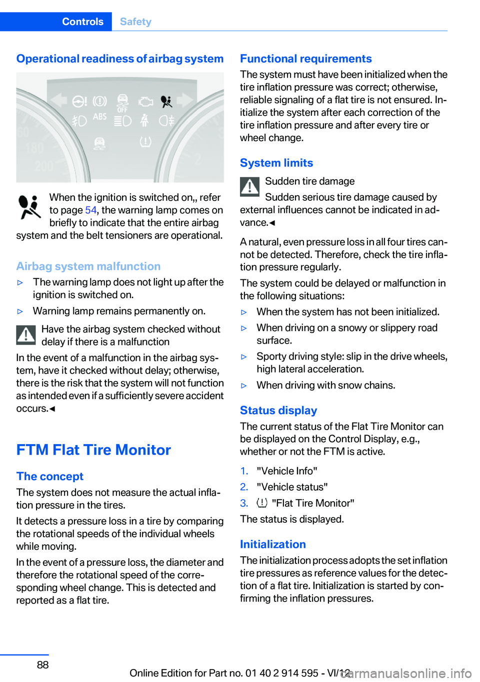 BMW X1 XDRIVE 35I 2013 Manual Online Operational readiness of airbag system
When the ignition is switched on,, refer
to page  54, the warning lamp comes on
briefly to indicate that the entire airbag
system and the belt tensioners are ope