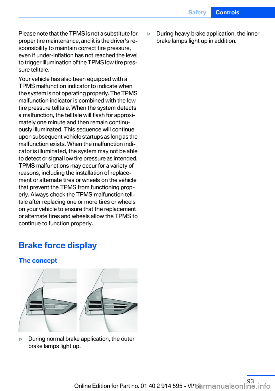BMW X1 XDRIVE 35I 2013 Owners Manual Please note that the TPMS is not a substitute for
proper tire maintenance, and it is the driver's re‐
sponsibility to maintain correct tire pressure,
even if under-inflation has not reached the BMW X1 XDRIVE 35I 2013 Owners Manual Please note that the TPMS is not a substitute for
proper tire maintenance, and it is the driver's re‐
sponsibility to maintain correct tire pressure,
even if under-inflation has not reached the