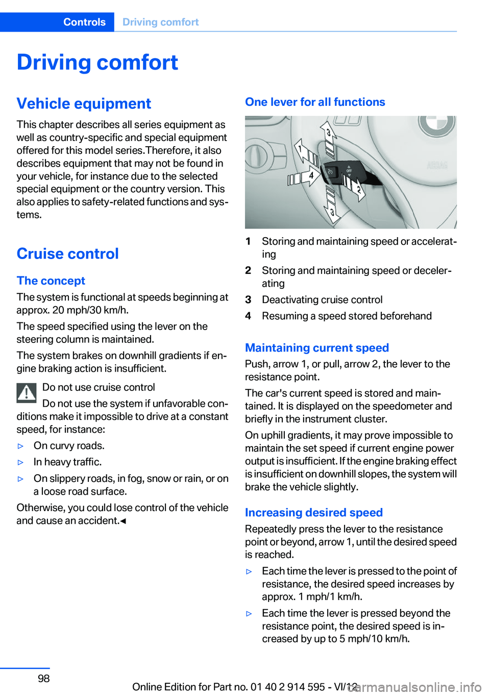 BMW X1 XDRIVE 35I 2013 Owners Manual Driving comfortVehicle equipment
This chapter describes all series equipment as
well as country-specific and special equipment
offered for this model series.Therefore, it also
describes equipment that BMW X1 XDRIVE 35I 2013 Owners Manual Driving comfortVehicle equipment
This chapter describes all series equipment as
well as country-specific and special equipment
offered for this model series.Therefore, it also
describes equipment that