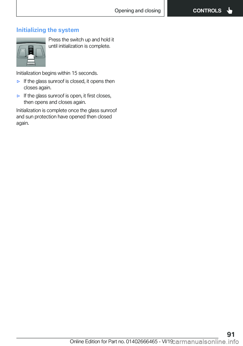 BMW X2 2020  Owners Manual �I�n�i�t�i�a�l�i�z�i�n�g��t�h�e��s�y�s�t�e�m�P�r�e�s�s��t�h�e��s�w�i�t�c�h��u�p��a�n�d��h�o�l�d��i�t
�u�n�t�i�l��i�n�i�t�i�a�l�i�z�a�t�i�o�n��i�s��c�o�m�p�l�e�t�e�.
�I�n�i�t�i�a�l�i�z�a�t�i