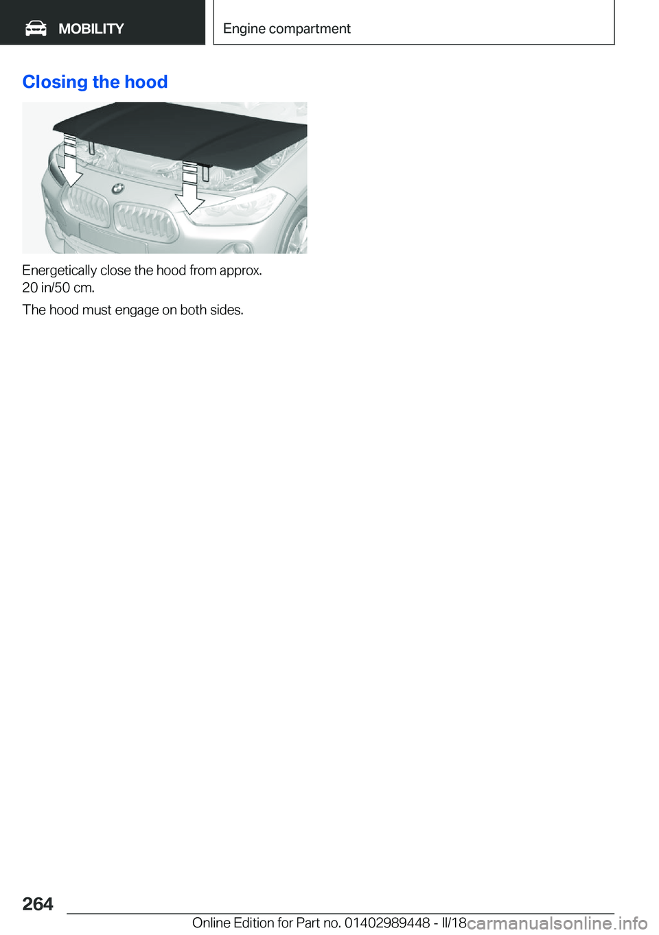 BMW X2 2018  Owners Manual �C�l�o�s�i�n�g��t�h�e��h�o�o�d
�E�n�e�r�g�e�t�i�c�a�l�l�y� �c�l�o�s�e� �t�h�e� �h�o�o�d� �f�r�o�m� �a�p�p�r�o�x�.
�2�0� �i�n�/�5�0� �c�m�.
�T�h�e� �h�o�o�d� �m�u�s�t� �e�n�g�a�g�e� �o�n� �b�o�t�h� �