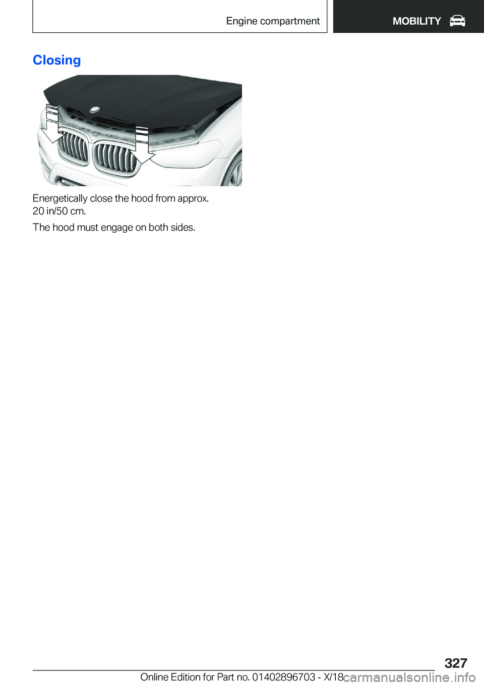 BMW X3 2019  Owners Manual �C�l�o�s�i�n�g
�E�n�e�r�g�e�t�i�c�a�l�l�y��c�l�o�s�e��t�h�e��h�o�o�d��f�r�o�m��a�p�p�r�o�x�.
�2�0��i�n�/�5�0��c�m�.
�T�h�e��h�o�o�d��m�u�s�t��e�n�g�a�g�e��o�n��b�o�t�h��s�i�d�e�s�.
�S�e�i