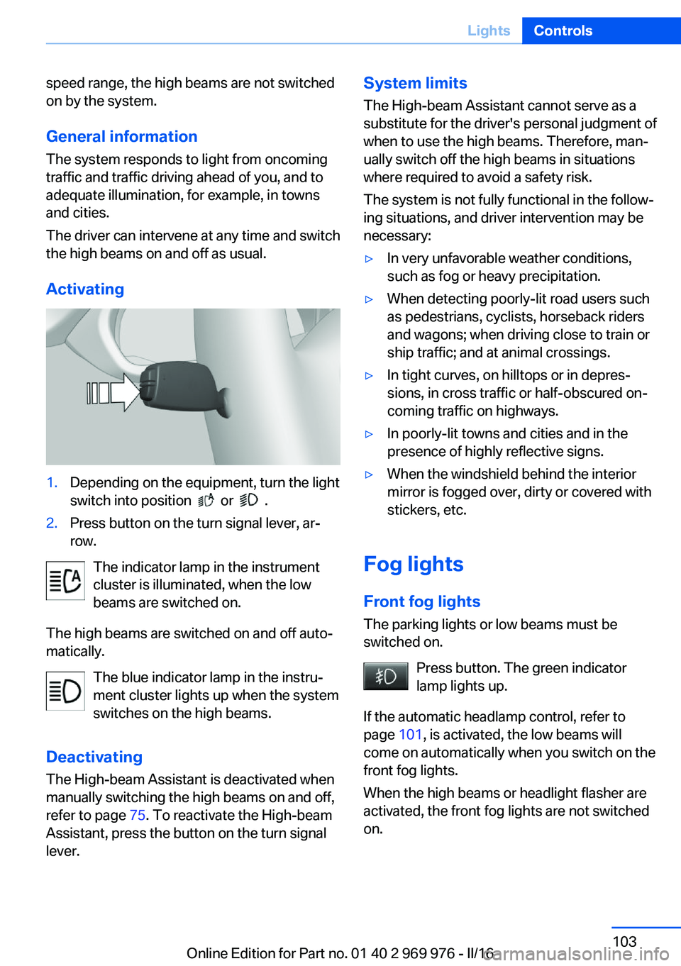 BMW X3 2017 Owners Manual speed range, the high beams are not switched
on by the system.
General information The system responds to light from oncoming
traffic and traffic driving ahead of you, and to
adequate illumination, fo BMW X3 2017 Owners Manual speed range, the high beams are not switched
on by the system.
General information The system responds to light from oncoming
traffic and traffic driving ahead of you, and to
adequate illumination, fo
