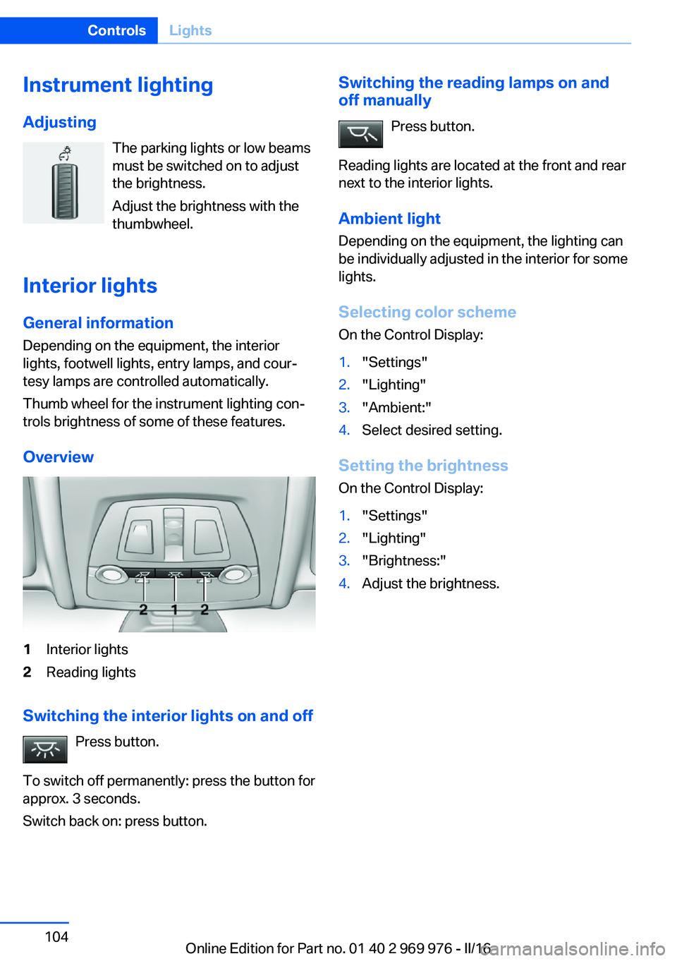 BMW X3 2017 Owners Manual Instrument lightingAdjusting The parking lights or low beams
must be switched on to adjust
the brightness.
Adjust the brightness with the
thumbwheel.
Interior lights
General information
Depending on t BMW X3 2017 Owners Manual Instrument lightingAdjusting The parking lights or low beams
must be switched on to adjust
the brightness.
Adjust the brightness with the
thumbwheel.
Interior lights
General information
Depending on t