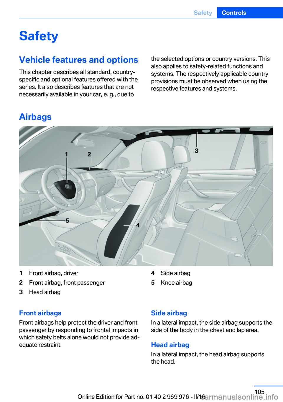BMW X3 2017 Owners Manual SafetyVehicle features and options
This chapter describes all standard, country-
specific and optional features offered with the
series. It also describes features that are not
necessarily available i BMW X3 2017 Owners Manual SafetyVehicle features and options
This chapter describes all standard, country-
specific and optional features offered with the
series. It also describes features that are not
necessarily available i
