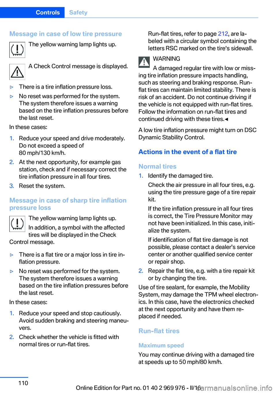 BMW X3 2017 Owners Manual Message in case of low tire pressureThe yellow warning lamp lights up.
A Check Control message is displayed.▷There is a tire inflation pressure loss.▷No reset was performed for the system.
The sys BMW X3 2017 Owners Manual Message in case of low tire pressureThe yellow warning lamp lights up.
A Check Control message is displayed.▷There is a tire inflation pressure loss.▷No reset was performed for the system.
The sys