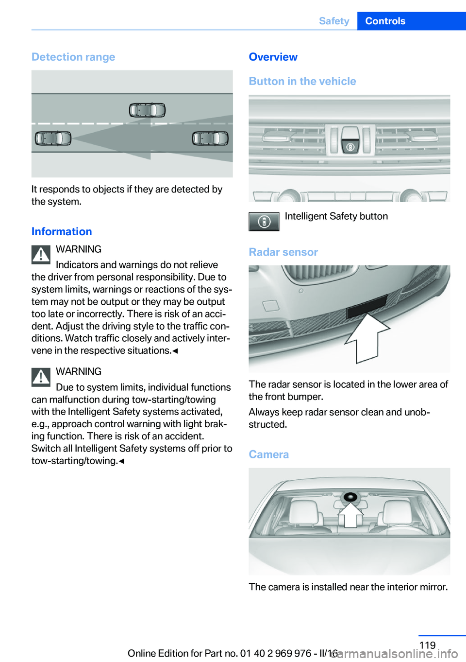 BMW X3 2017 Owners Manual Detection range
It responds to objects if they are detected by
the system.
Information WARNING
Indicators and warnings do not relieve
the driver from personal responsibility. Due to
system limits, war BMW X3 2017 Owners Manual Detection range
It responds to objects if they are detected by
the system.
Information WARNING
Indicators and warnings do not relieve
the driver from personal responsibility. Due to
system limits, war