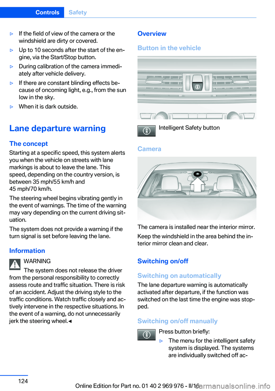 BMW X3 2017 Owners Manual ▷If the field of view of the camera or the
windshield are dirty or covered.▷Up to 10 seconds after the start of the en‐
gine, via the Start/Stop button.▷During calibration of the camera immedi BMW X3 2017 Owners Manual ▷If the field of view of the camera or the
windshield are dirty or covered.▷Up to 10 seconds after the start of the en‐
gine, via the Start/Stop button.▷During calibration of the camera immedi