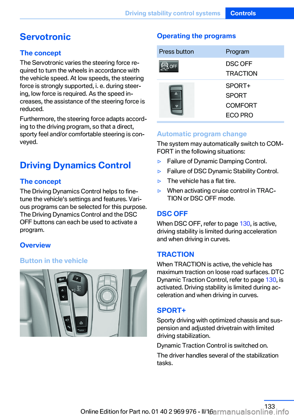 BMW X3 2017 Owners Manual ServotronicThe concept
The Servotronic varies the steering force re‐
quired to turn the wheels in accordance with
the vehicle speed. At low speeds, the steering
force is strongly supported, i. e. du BMW X3 2017 Owners Manual ServotronicThe concept
The Servotronic varies the steering force re‐
quired to turn the wheels in accordance with
the vehicle speed. At low speeds, the steering
force is strongly supported, i. e. du