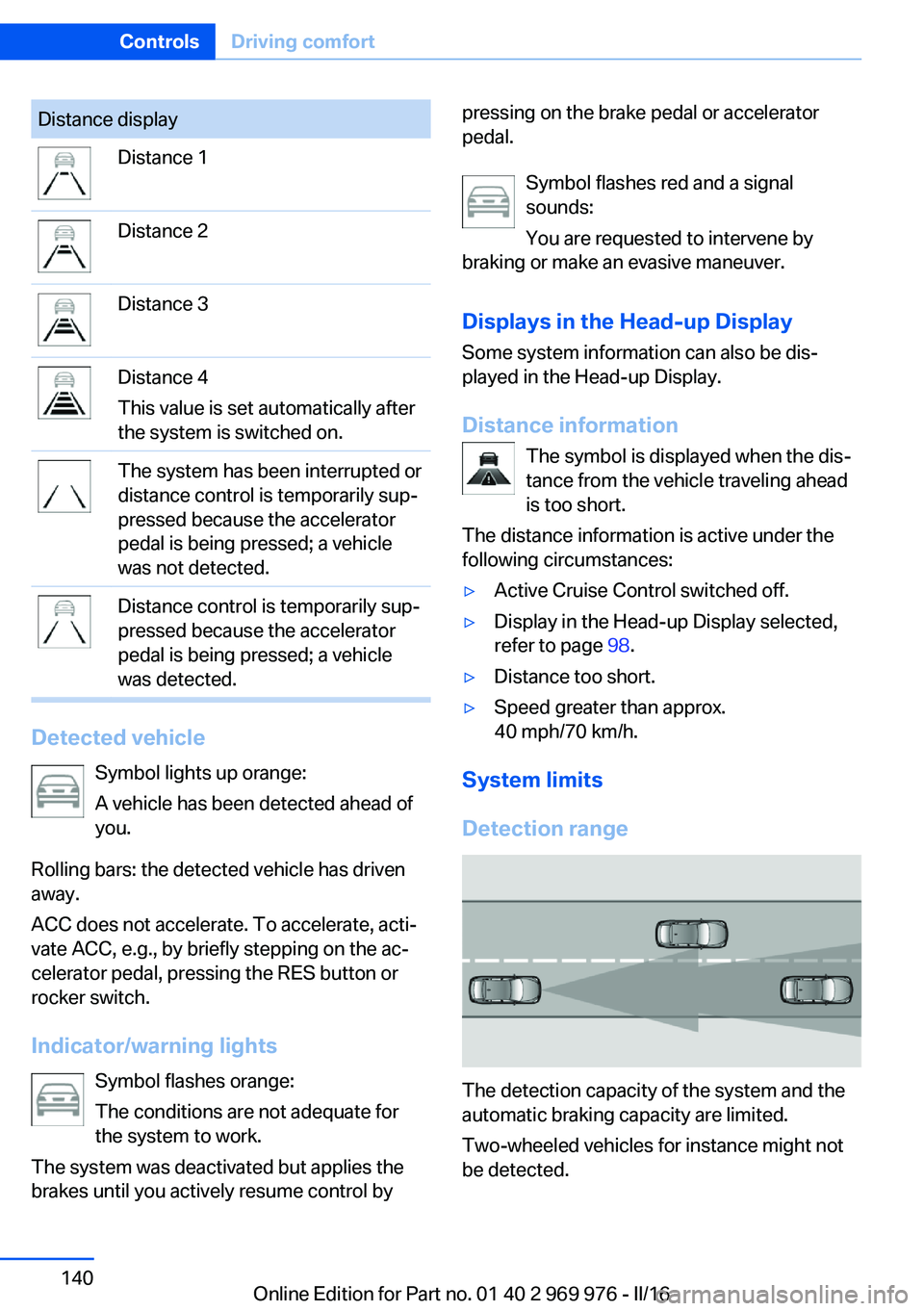 BMW X3 2017 Owners Manual Distance displayDistance 1Distance 2Distance 3Distance 4
This value is set automatically after
the system is switched on.The system has been interrupted or
distance control is temporarily sup‐
press BMW X3 2017 Owners Manual Distance displayDistance 1Distance 2Distance 3Distance 4
This value is set automatically after
the system is switched on.The system has been interrupted or
distance control is temporarily sup‐
press