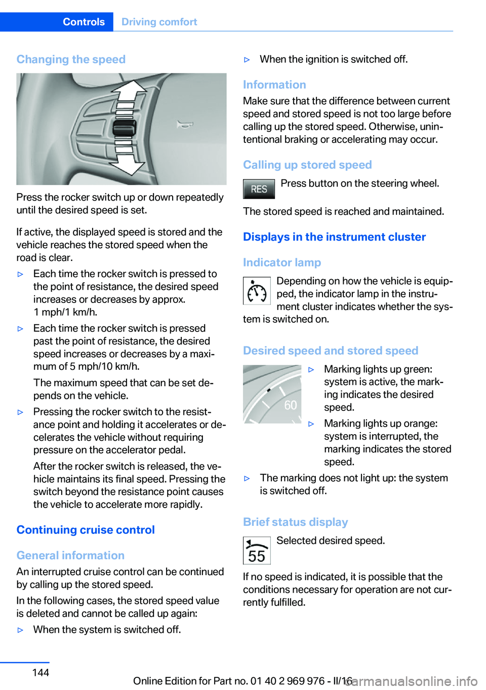 BMW X3 2017 Owners Manual Changing the speed
Press the rocker switch up or down repeatedly
until the desired speed is set.
If active, the displayed speed is stored and the
vehicle reaches the stored speed when the
road is clea BMW X3 2017 Owners Manual Changing the speed
Press the rocker switch up or down repeatedly
until the desired speed is set.
If active, the displayed speed is stored and the
vehicle reaches the stored speed when the
road is clea