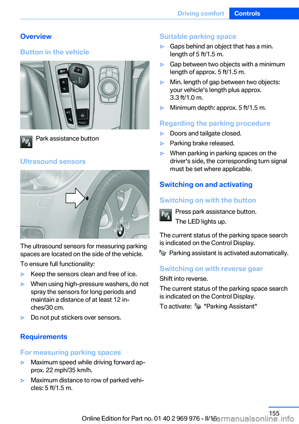BMW X3 2017 Owners Manual Overview
Button in the vehicle
Park assistance button
Ultrasound sensors
The ultrasound sensors for measuring parking
spaces are located on the side of the vehicle.
To ensure full functionality:
▷Ke BMW X3 2017 Owners Manual Overview
Button in the vehicle
Park assistance button
Ultrasound sensors
The ultrasound sensors for measuring parking
spaces are located on the side of the vehicle.
To ensure full functionality:
▷Ke