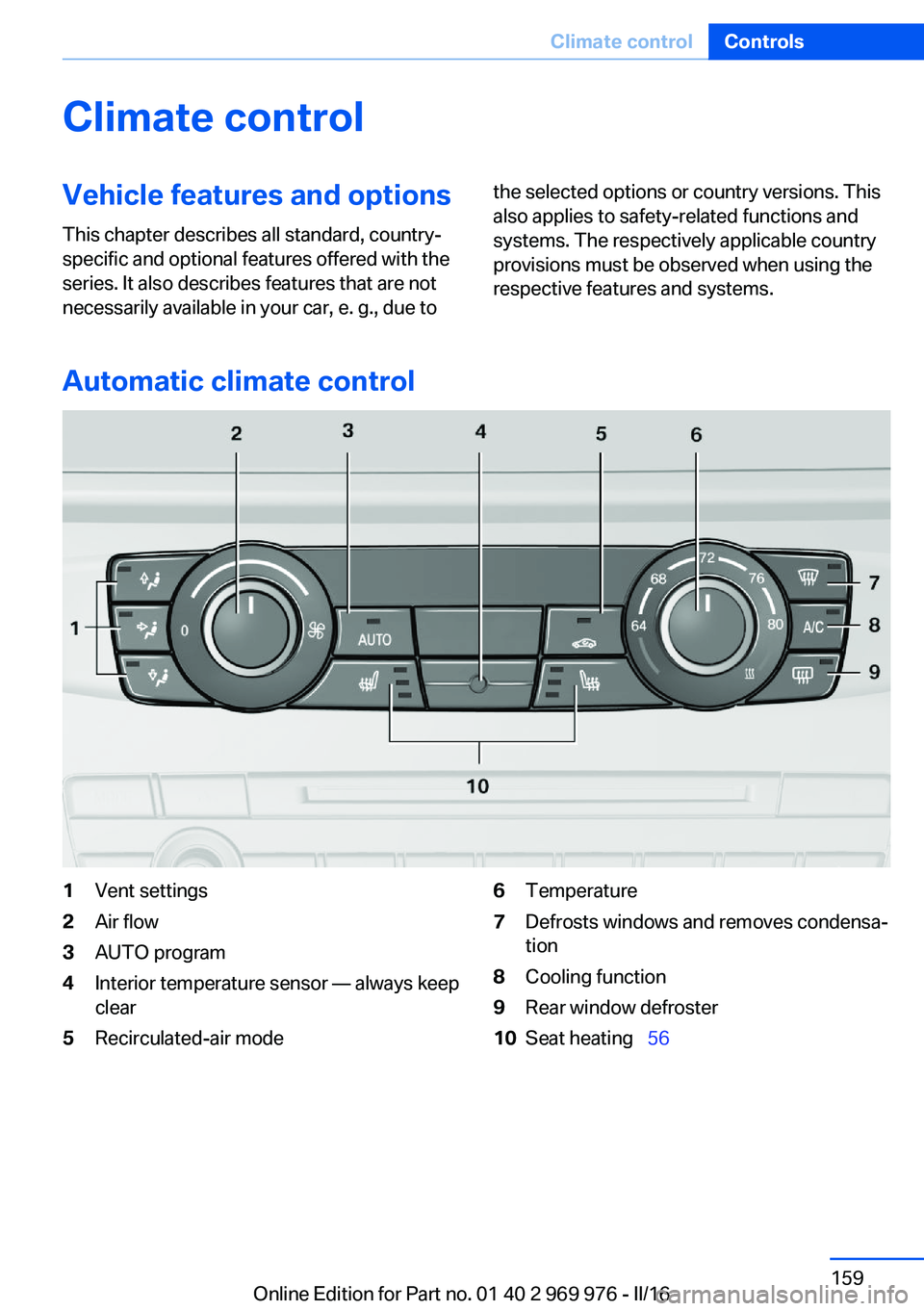 BMW X3 2017 Owners Manual Climate controlVehicle features and options
This chapter describes all standard, country-
specific and optional features offered with the
series. It also describes features that are not
necessarily av BMW X3 2017 Owners Manual Climate controlVehicle features and options
This chapter describes all standard, country-
specific and optional features offered with the
series. It also describes features that are not
necessarily av