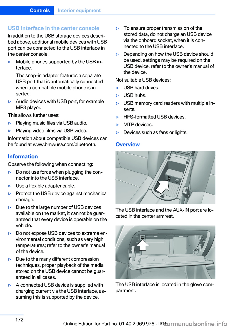 BMW X3 2017  Owners Manual USB interface in the center consoleIn addition to the USB storage devices descri‐
bed above, additional mobile devices with USB
port can be connected to the USB interface in
the center console.▷Mo
