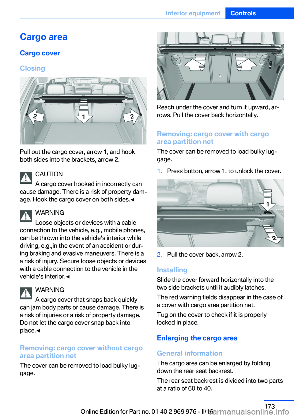 BMW X3 2017 Owners Manual Cargo area
Cargo cover
Closing
Pull out the cargo cover, arrow 1, and hook
both sides into the brackets, arrow 2.
CAUTION
A cargo cover hooked in incorrectly can
cause damage. There is a risk of prope BMW X3 2017 Owners Manual Cargo area
Cargo cover
Closing
Pull out the cargo cover, arrow 1, and hook
both sides into the brackets, arrow 2.
CAUTION
A cargo cover hooked in incorrectly can
cause damage. There is a risk of prope