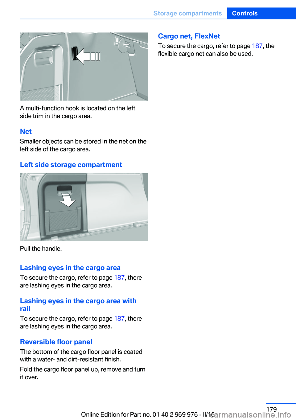 BMW X3 2017 Owners Manual A multi-function hook is located on the left
side trim in the cargo area.
Net
Smaller objects can be stored in the net on the
left side of the cargo area.
Left side storage compartment
Pull the handle BMW X3 2017 Owners Manual A multi-function hook is located on the left
side trim in the cargo area.
Net
Smaller objects can be stored in the net on the
left side of the cargo area.
Left side storage compartment
Pull the handle