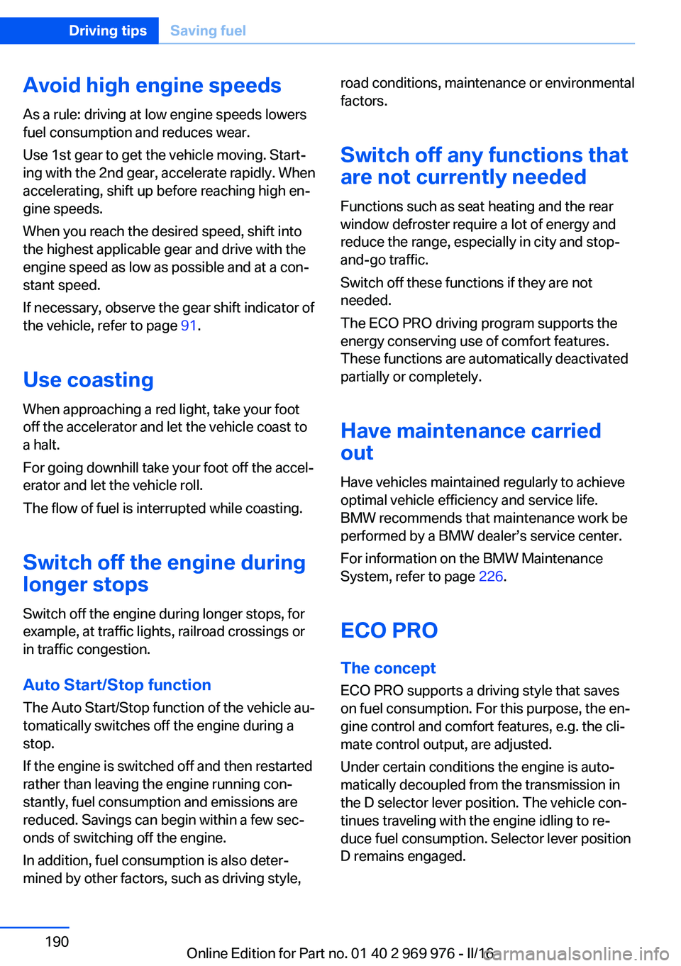 BMW X3 2017 Owners Manual Avoid high engine speeds
As a rule: driving at low engine speeds lowers
fuel consumption and reduces wear.
Use 1st gear to get the vehicle moving. Start‐
ing with the 2nd gear, accelerate rapidly. W BMW X3 2017 Owners Manual Avoid high engine speeds
As a rule: driving at low engine speeds lowers
fuel consumption and reduces wear.
Use 1st gear to get the vehicle moving. Start‐
ing with the 2nd gear, accelerate rapidly. W