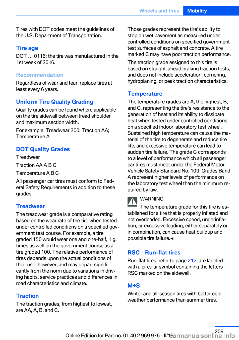BMW X3 2017 Owners Manual Tires with DOT codes meet the guidelines of
the U.S. Department of Transportation.
Tire age DOT … 0116: the tire was manufactured in the
1st week of 2016.
Recommendation
Regardless of wear and tear, BMW X3 2017 Owners Manual Tires with DOT codes meet the guidelines of
the U.S. Department of Transportation.
Tire age DOT … 0116: the tire was manufactured in the
1st week of 2016.
Recommendation
Regardless of wear and tear,