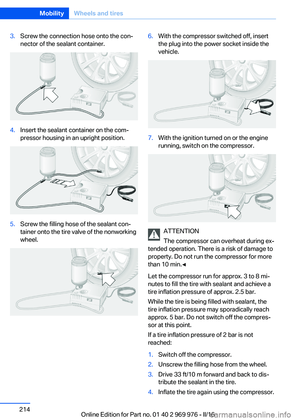 BMW X3 2017 Owners Manual 3.Screw the connection hose onto the con‐
nector of the sealant container.4.Insert the sealant container on the com‐
pressor housing in an upright position.5.Screw the filling hose of the sealant BMW X3 2017 Owners Manual 3.Screw the connection hose onto the con‐
nector of the sealant container.4.Insert the sealant container on the com‐
pressor housing in an upright position.5.Screw the filling hose of the sealant