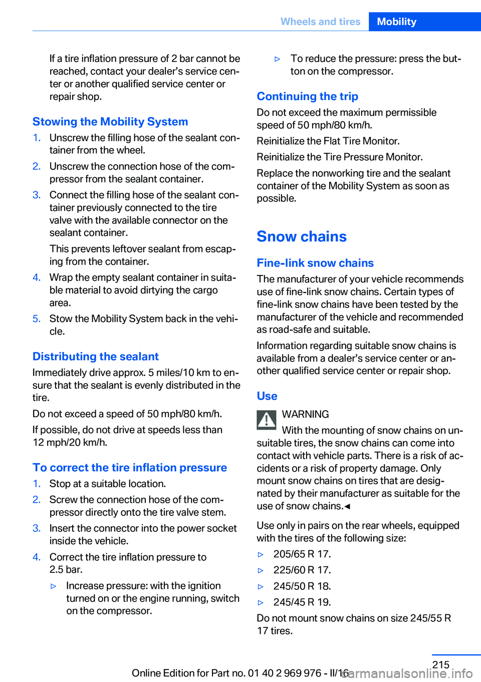 BMW X3 2017 Owners Manual If a tire inflation pressure of 2 bar cannot be
reached, contact your dealer’s service cen‐
ter or another qualified service center or
repair shop.
Stowing the Mobility System
1.Unscrew the fillin BMW X3 2017 Owners Manual If a tire inflation pressure of 2 bar cannot be
reached, contact your dealer’s service cen‐
ter or another qualified service center or
repair shop.
Stowing the Mobility System
1.Unscrew the fillin