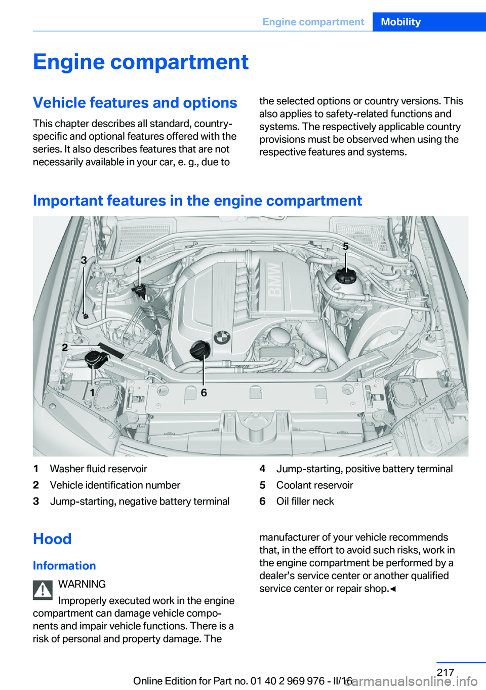 BMW X3 2017 Owners Manual Engine compartmentVehicle features and optionsThis chapter describes all standard, country-
specific and optional features offered with the
series. It also describes features that are not
necessarily BMW X3 2017 Owners Manual Engine compartmentVehicle features and optionsThis chapter describes all standard, country-
specific and optional features offered with the
series. It also describes features that are not
necessarily