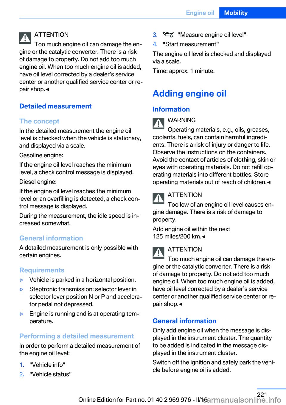 BMW X3 2017 Owners Manual ATTENTION
Too much engine oil can damage the en‐
gine or the catalytic converter. There is a risk
of damage to property. Do not add too much
engine oil. When too much engine oil is added,
have oil l BMW X3 2017 Owners Manual ATTENTION
Too much engine oil can damage the en‐
gine or the catalytic converter. There is a risk
of damage to property. Do not add too much
engine oil. When too much engine oil is added,
have oil l