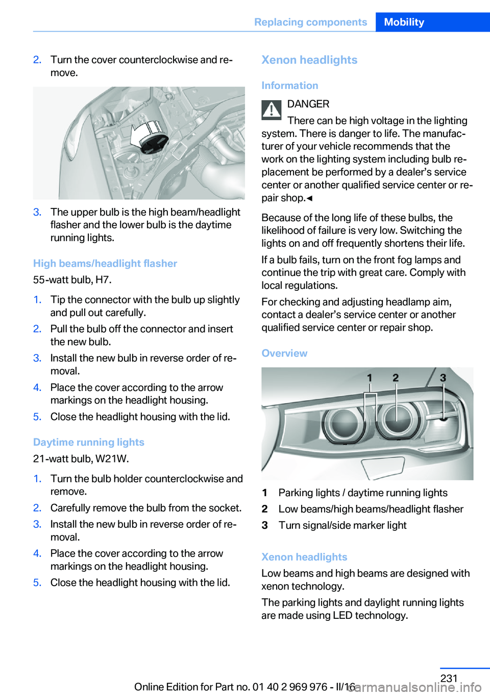 BMW X3 2017 Owners Manual 2.Turn the cover counterclockwise and re‐
move.3.The upper bulb is the high beam/headlight
flasher and the lower bulb is the daytime
running lights.
High beams/headlight flasher
55-watt bulb, H7.
1. BMW X3 2017 Owners Manual 2.Turn the cover counterclockwise and re‐
move.3.The upper bulb is the high beam/headlight
flasher and the lower bulb is the daytime
running lights.
High beams/headlight flasher
55-watt bulb, H7.
1.