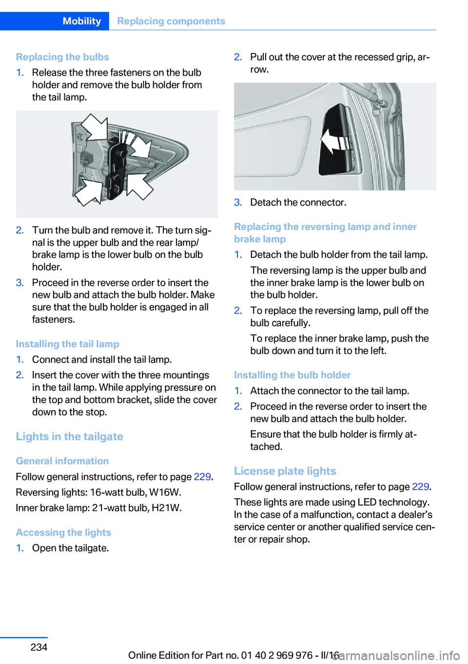 BMW X3 2017 Owners Manual Replacing the bulbs1.Release the three fasteners on the bulb
holder and remove the bulb holder from
the tail lamp.2.Turn the bulb and remove it. The turn sig‐
nal is the upper bulb and the rear lamp BMW X3 2017 Owners Manual Replacing the bulbs1.Release the three fasteners on the bulb
holder and remove the bulb holder from
the tail lamp.2.Turn the bulb and remove it. The turn sig‐
nal is the upper bulb and the rear lamp