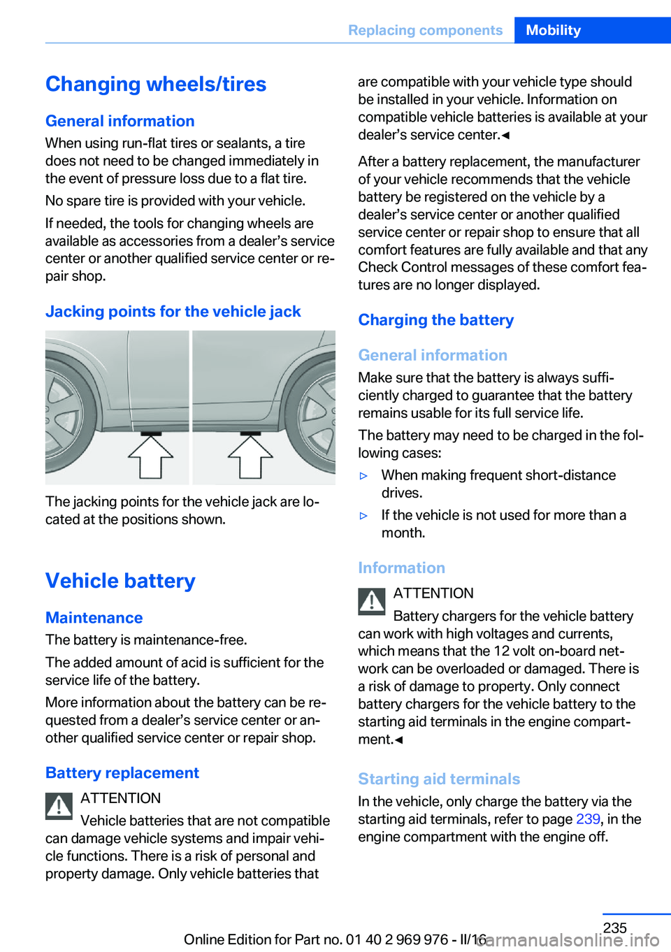 BMW X3 2017 Owners Manual Changing wheels/tiresGeneral information
When using run-flat tires or sealants, a tire
does not need to be changed immediately in
the event of pressure loss due to a flat tire.
No spare tire is provid BMW X3 2017 Owners Manual Changing wheels/tiresGeneral information
When using run-flat tires or sealants, a tire
does not need to be changed immediately in
the event of pressure loss due to a flat tire.
No spare tire is provid