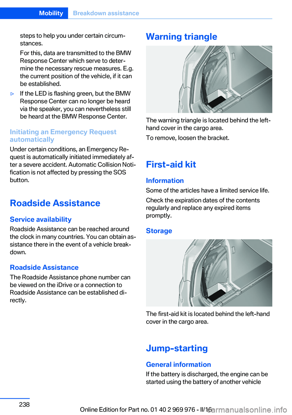BMW X3 2017 Owners Manual steps to help you under certain circum‐
stances.
For this, data are transmitted to the BMW
Response Center which serve to deter‐
mine the necessary rescue measures. E.g.
the current position of th BMW X3 2017 Owners Manual steps to help you under certain circum‐
stances.
For this, data are transmitted to the BMW
Response Center which serve to deter‐
mine the necessary rescue measures. E.g.
the current position of th