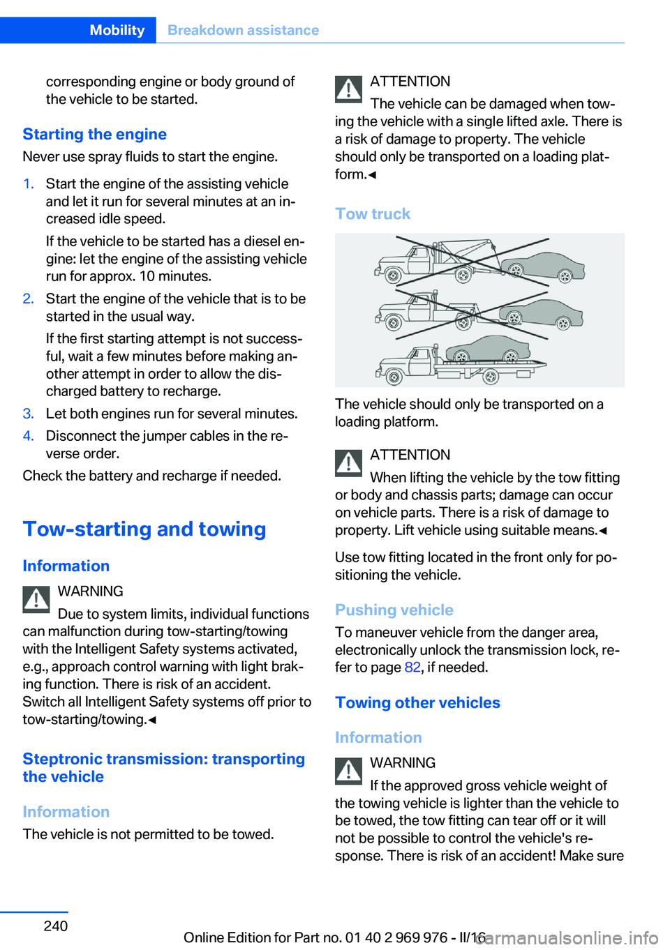 BMW X3 2017 Owners Manual corresponding engine or body ground of
the vehicle to be started.
Starting the engine
Never use spray fluids to start the engine.
1.Start the engine of the assisting vehicle
and let it run for several BMW X3 2017 Owners Manual corresponding engine or body ground of
the vehicle to be started.
Starting the engine
Never use spray fluids to start the engine.
1.Start the engine of the assisting vehicle
and let it run for several