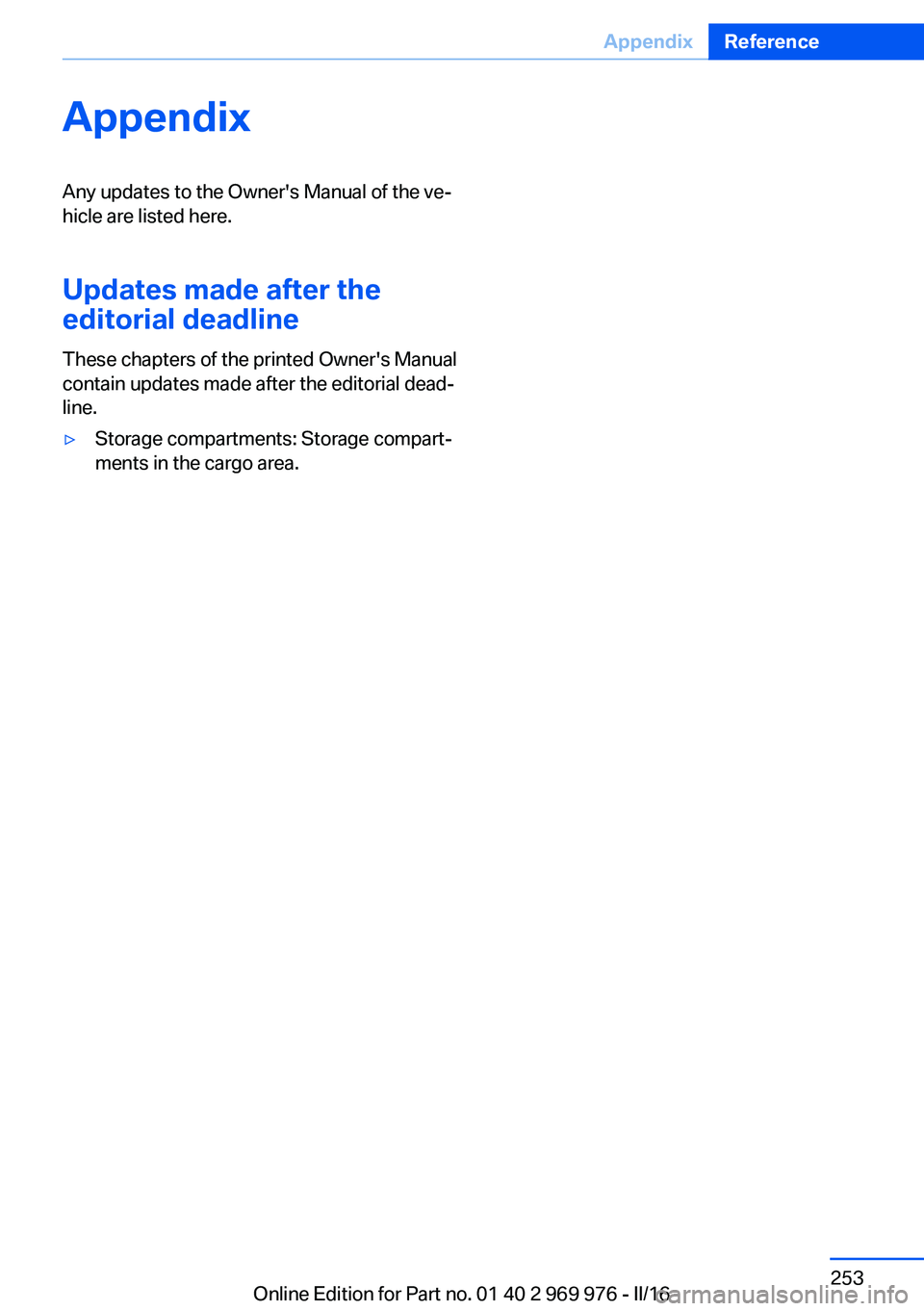 BMW X3 2017 Owners Manual AppendixAny updates to the Owner's Manual of the ve‐
hicle are listed here.
Updates made after the
editorial deadline
These chapters of the printed Owner's Manual
contain updates made after BMW X3 2017 Owners Manual AppendixAny updates to the Owner's Manual of the ve‐
hicle are listed here.
Updates made after the
editorial deadline
These chapters of the printed Owner's Manual
contain updates made after