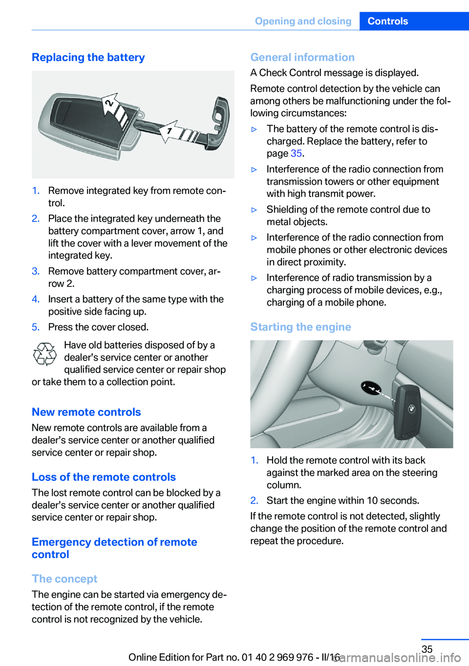 BMW X3 2017  Owners Manual Replacing the battery1.Remove integrated key from remote con‐
trol.2.Place the integrated key underneath the
battery compartment cover, arrow 1, and
lift the cover with a lever movement of the
integ