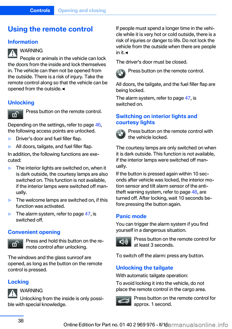 BMW X3 2017 Owners Guide Using the remote control
Information WARNING
People or animals in the vehicle can lock
the doors from the inside and lock themselves
in. The vehicle can then not be opened from
the outside. There is a BMW X3 2017 Owners Guide Using the remote control
Information WARNING
People or animals in the vehicle can lock
the doors from the inside and lock themselves
in. The vehicle can then not be opened from
the outside. There is a