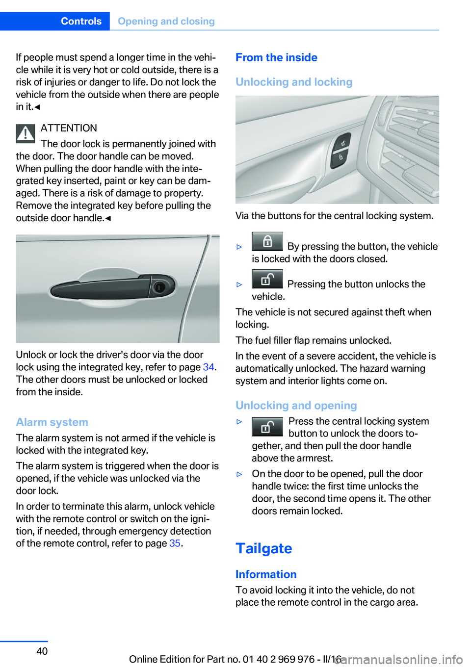 BMW X3 2017 Owners Guide If people must spend a longer time in the vehi‐
cle while it is very hot or cold outside, there is a
risk of injuries or danger to life. Do not lock the
vehicle from the outside when there are peopl BMW X3 2017 Owners Guide If people must spend a longer time in the vehi‐
cle while it is very hot or cold outside, there is a
risk of injuries or danger to life. Do not lock the
vehicle from the outside when there are peopl