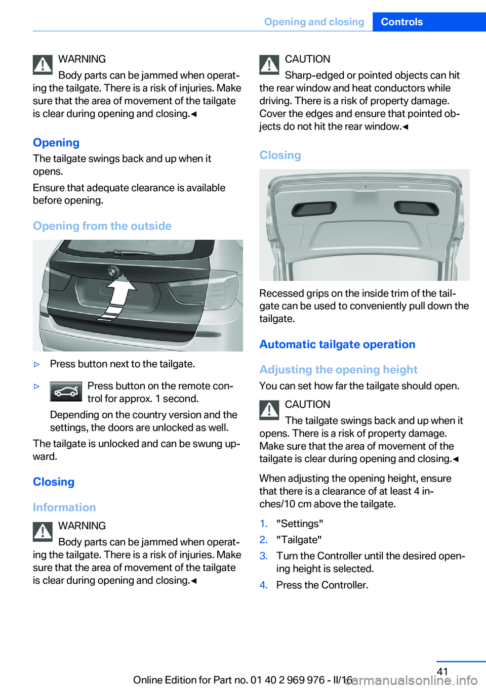 BMW X3 2017 Service Manual WARNING
Body parts can be jammed when operat‐
ing the tailgate. There is a risk of injuries. Make
sure that the area of movement of the tailgate
is clear during opening and closing.◀
Opening
The t BMW X3 2017 Service Manual WARNING
Body parts can be jammed when operat‐
ing the tailgate. There is a risk of injuries. Make
sure that the area of movement of the tailgate
is clear during opening and closing.◀
Opening
The t