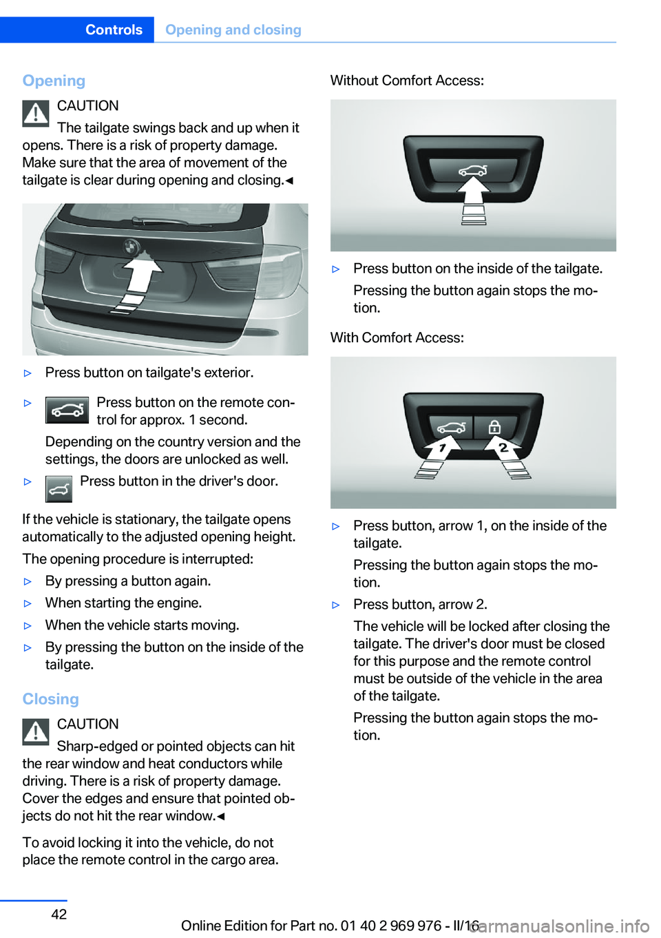 BMW X3 2017  Owners Manual OpeningCAUTION
The tailgate swings back and up when it
opens. There is a risk of property damage.
Make sure that the area of movement of the
tailgate is clear during opening and closing.◀▷Press bu