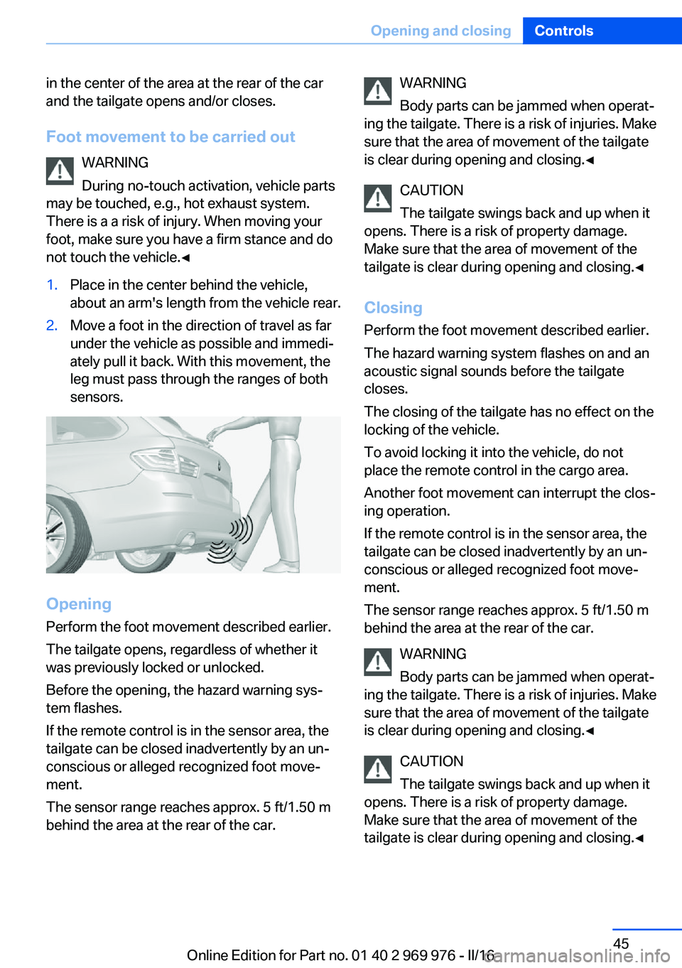 BMW X3 2017 Service Manual in the center of the area at the rear of the car
and the tailgate opens and/or closes.
Foot movement to be carried out WARNING
During no-touch activation, vehicle parts
may be touched, e.g., hot exhau BMW X3 2017 Service Manual in the center of the area at the rear of the car
and the tailgate opens and/or closes.
Foot movement to be carried out WARNING
During no-touch activation, vehicle parts
may be touched, e.g., hot exhau