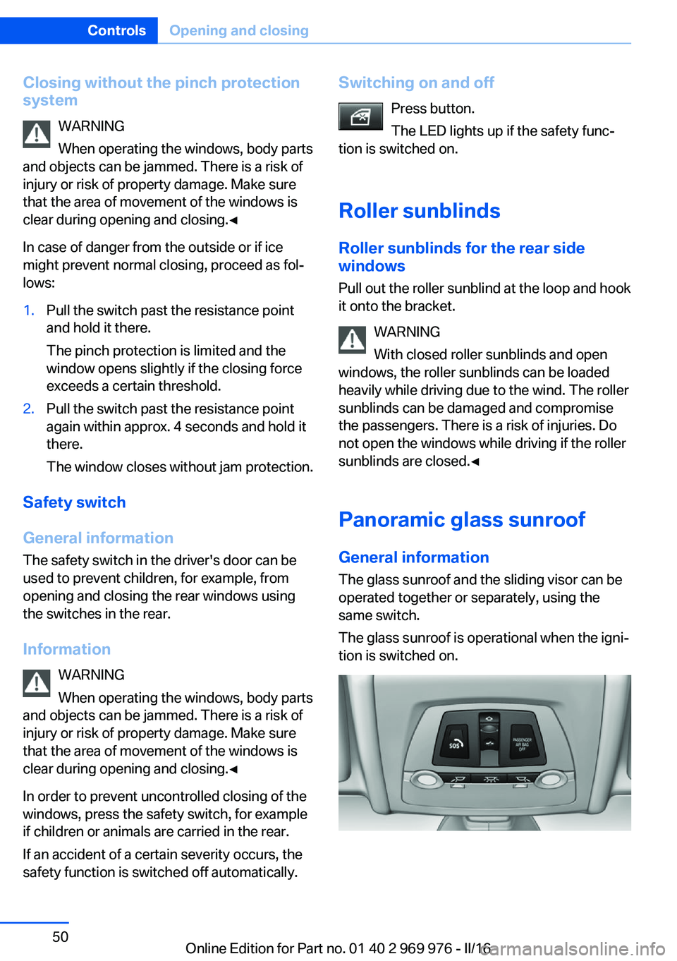 BMW X3 2017 Service Manual Closing without the pinch protection
system
WARNING
When operating the windows, body parts
and objects can be jammed. There is a risk of
injury or risk of property damage. Make sure
that the area of m BMW X3 2017 Service Manual Closing without the pinch protection
system
WARNING
When operating the windows, body parts
and objects can be jammed. There is a risk of
injury or risk of property damage. Make sure
that the area of m