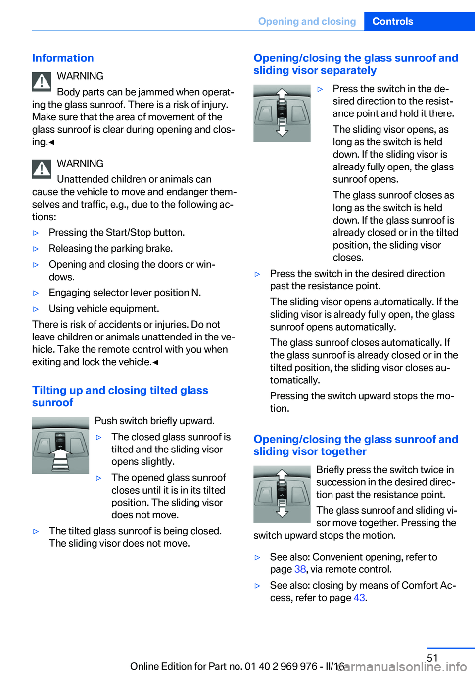 BMW X3 2017 Workshop Manual InformationWARNING
Body parts can be jammed when operat‐
ing the glass sunroof. There is a risk of injury.
Make sure that the area of movement of the
glass sunroof is clear during opening and clos BMW X3 2017 Workshop Manual InformationWARNING
Body parts can be jammed when operat‐
ing the glass sunroof. There is a risk of injury.
Make sure that the area of movement of the
glass sunroof is clear during opening and clos