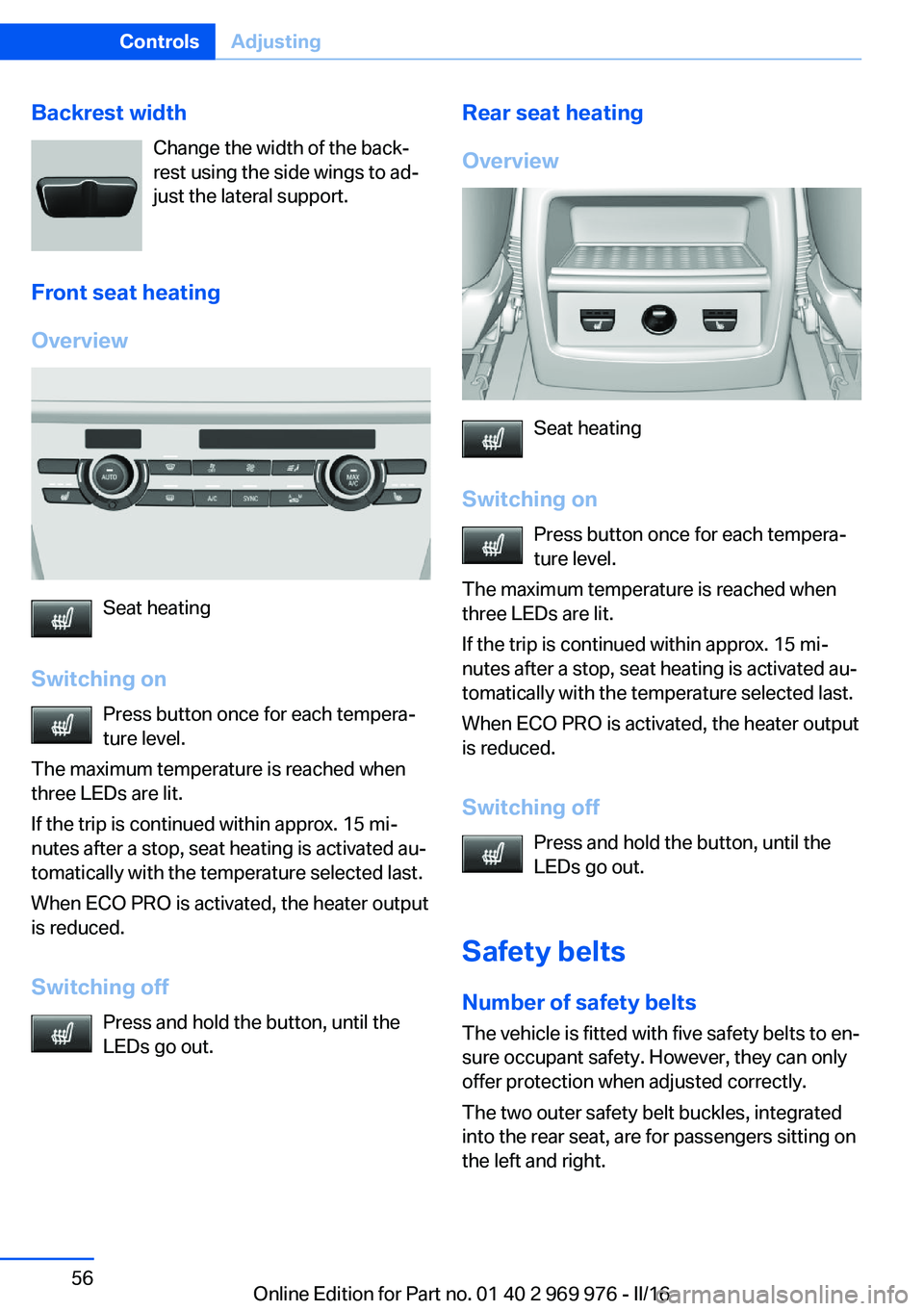 BMW X3 2017 Workshop Manual Backrest widthChange the width of the back‐
rest using the side wings to ad‐
just the lateral support.
Front seat heating
Overview
Seat heating
Switching on Press button once for each tempera‐
t BMW X3 2017 Workshop Manual Backrest widthChange the width of the back‐
rest using the side wings to ad‐
just the lateral support.
Front seat heating
Overview
Seat heating
Switching on Press button once for each tempera‐
t