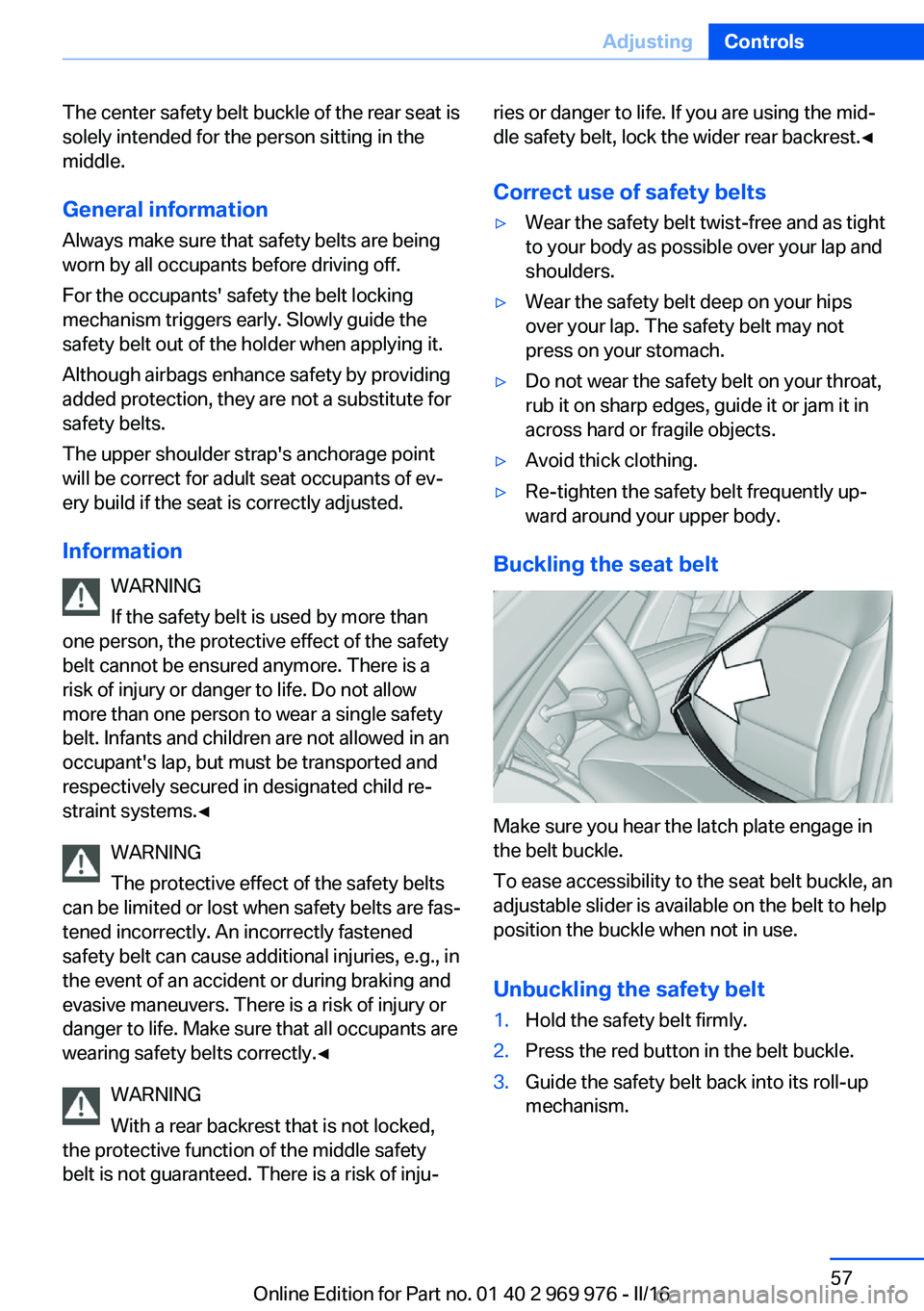 BMW X3 2017 Workshop Manual The center safety belt buckle of the rear seat is
solely intended for the person sitting in the
middle.
General information
Always make sure that safety belts are being
worn by all occupants before dr BMW X3 2017 Workshop Manual The center safety belt buckle of the rear seat is
solely intended for the person sitting in the
middle.
General information
Always make sure that safety belts are being
worn by all occupants before dr