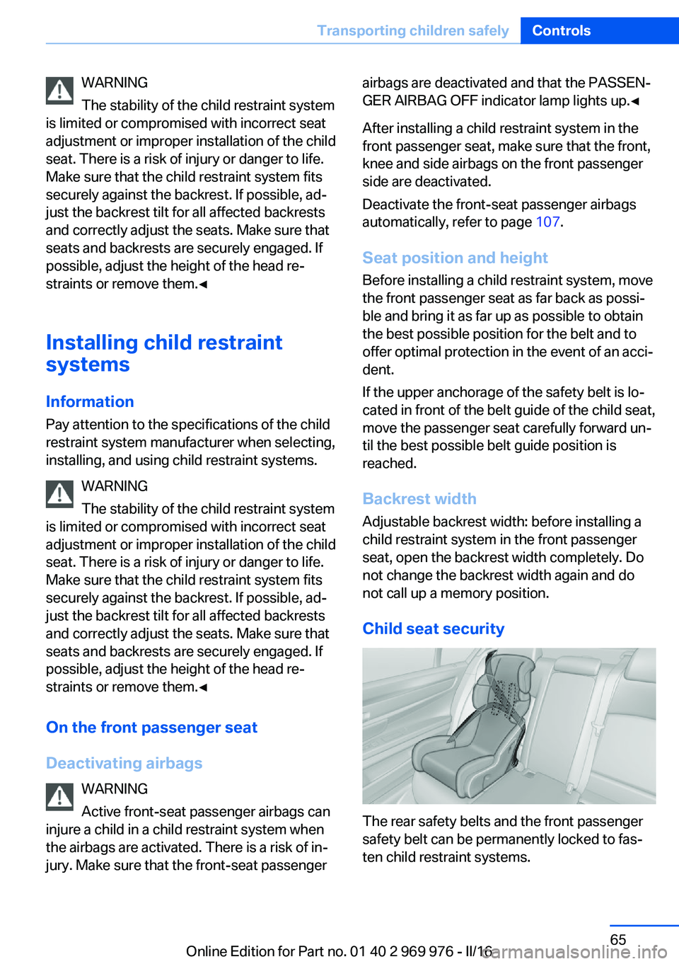 BMW X3 2017  Owners Manual WARNING
The stability of the child restraint system
is limited or compromised with incorrect seat
adjustment or improper installation of the child
seat. There is a risk of injury or danger to life.
Ma