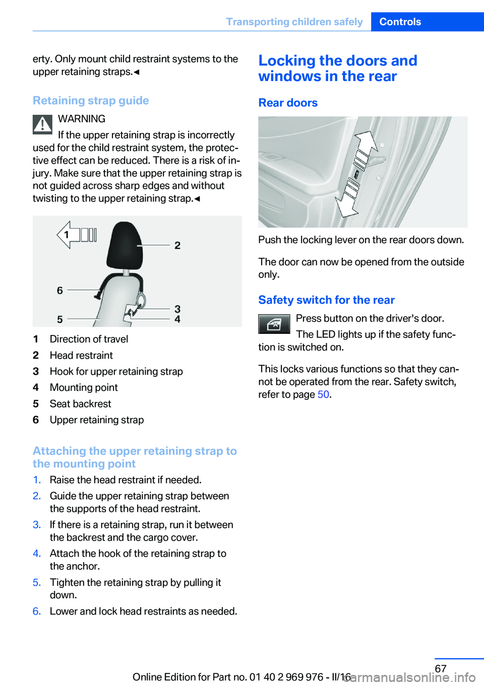 BMW X3 2017 Repair Manual erty. Only mount child restraint systems to the
upper retaining straps.◀
Retaining strap guide WARNING
If the upper retaining strap is incorrectly
used for the child restraint system, the protec‐
BMW X3 2017 Repair Manual erty. Only mount child restraint systems to the
upper retaining straps.◀
Retaining strap guide WARNING
If the upper retaining strap is incorrectly
used for the child restraint system, the protec‐