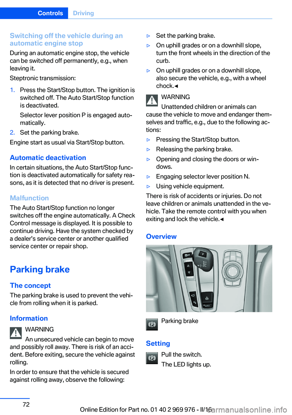 BMW X3 2017 Manual PDF Switching off the vehicle during an
automatic engine stop
During an automatic engine stop, the vehicle
can be switched off permanently, e.g., when
leaving it.
Steptronic transmission:1.Press the Start BMW X3 2017 Manual PDF Switching off the vehicle during an
automatic engine stop
During an automatic engine stop, the vehicle
can be switched off permanently, e.g., when
leaving it.
Steptronic transmission:1.Press the Start