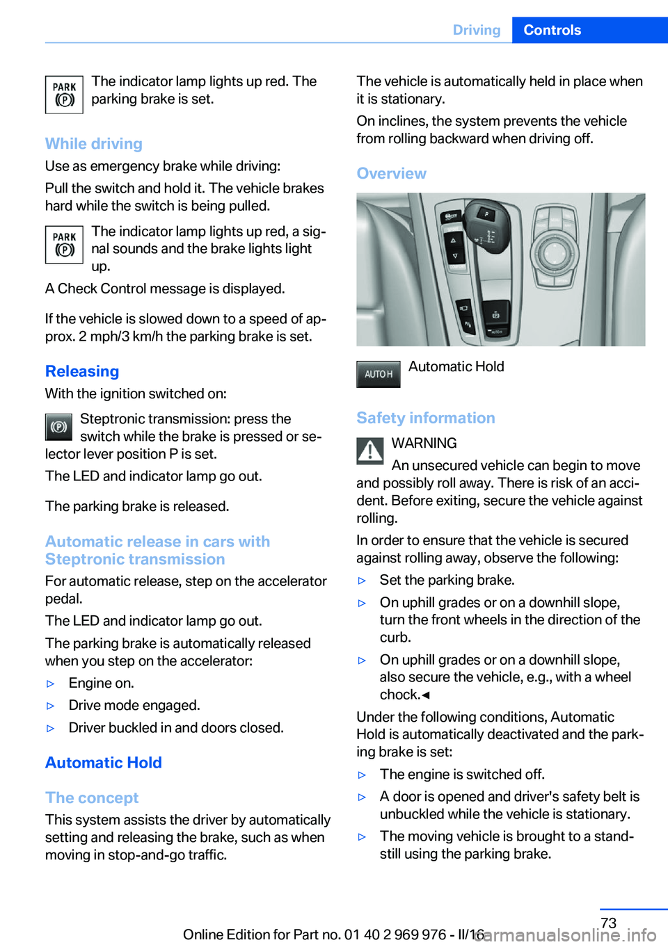 BMW X3 2017 Manual PDF The indicator lamp lights up red. The
parking brake is set.
While driving
Use as emergency brake while driving:
Pull the switch and hold it. The vehicle brakes
hard while the switch is being pulled.
T BMW X3 2017 Manual PDF The indicator lamp lights up red. The
parking brake is set.
While driving
Use as emergency brake while driving:
Pull the switch and hold it. The vehicle brakes
hard while the switch is being pulled.
T