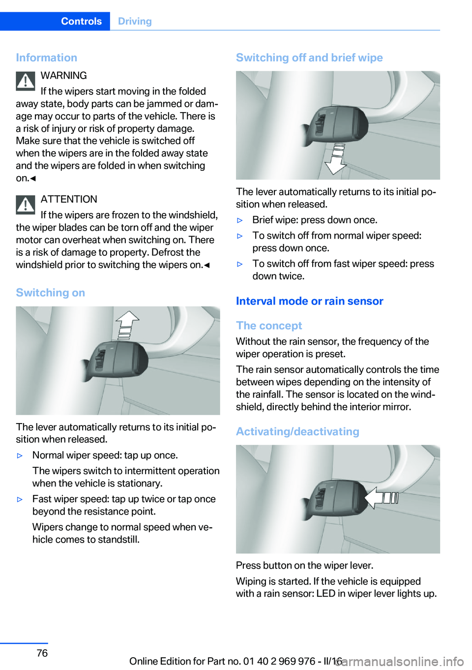 BMW X3 2017 Manual PDF InformationWARNING
If the wipers start moving in the folded
away state, body parts can be jammed or dam‐
age may occur to parts of the vehicle. There is
a risk of injury or risk of property damage.
BMW X3 2017 Manual PDF InformationWARNING
If the wipers start moving in the folded
away state, body parts can be jammed or dam‐
age may occur to parts of the vehicle. There is
a risk of injury or risk of property damage.