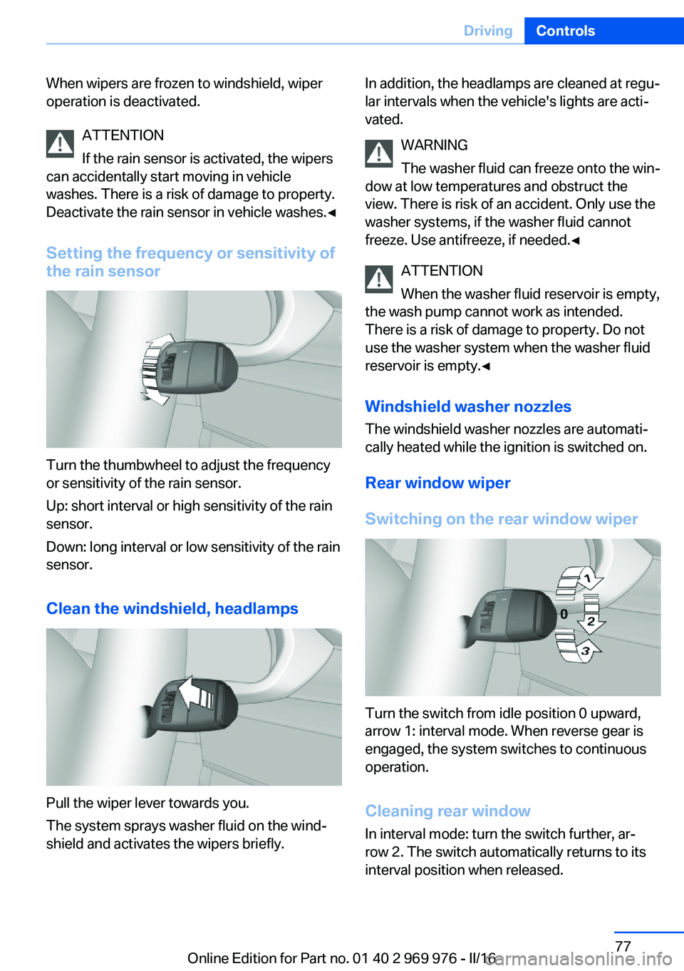 BMW X3 2017 Manual PDF When wipers are frozen to windshield, wiper
operation is deactivated.
ATTENTION
If the rain sensor is activated, the wipers
can accidentally start moving in vehicle
washes. There is a risk of damage t BMW X3 2017 Manual PDF When wipers are frozen to windshield, wiper
operation is deactivated.
ATTENTION
If the rain sensor is activated, the wipers
can accidentally start moving in vehicle
washes. There is a risk of damage t
