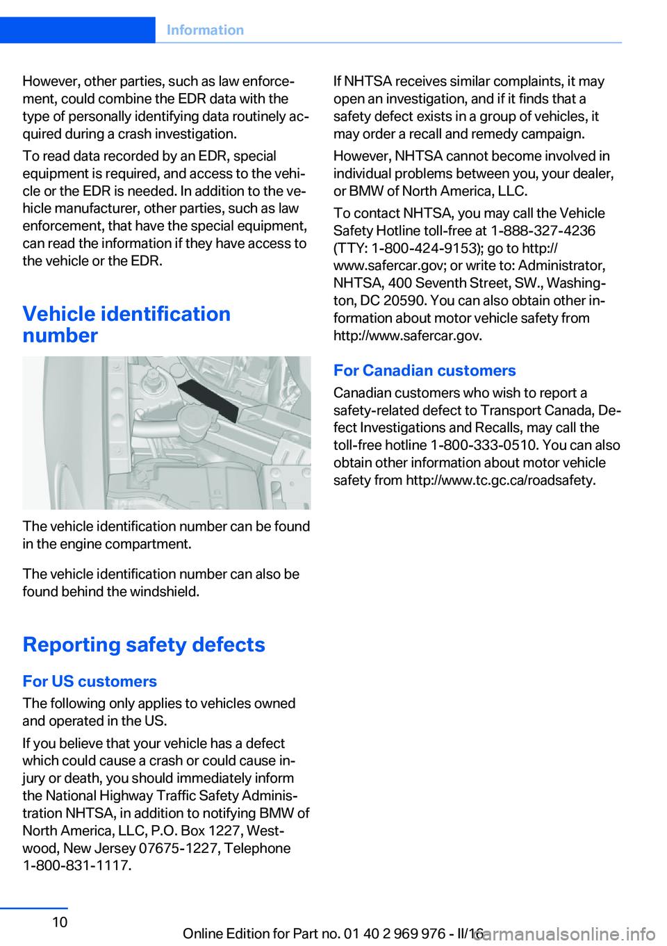 BMW X3 2017  Owners Manual However, other parties, such as law enforce‐
ment, could combine the EDR data with the
type of personally identifying data routinely ac‐
quired during a crash investigation.
To read data recorded 