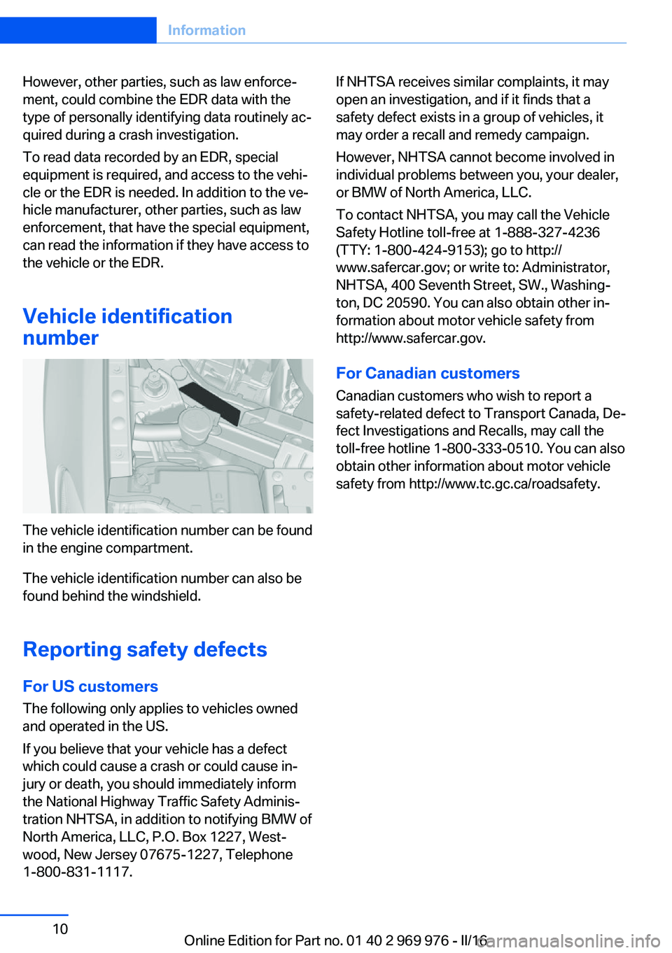 BMW X3 2017 Owners Manual However, other parties, such as law enforce‐
ment, could combine the EDR data with the
type of personally identifying data routinely ac‐
quired during a crash investigation.
To read data recorded BMW X3 2017 Owners Manual However, other parties, such as law enforce‐
ment, could combine the EDR data with the
type of personally identifying data routinely ac‐
quired during a crash investigation.
To read data recorded